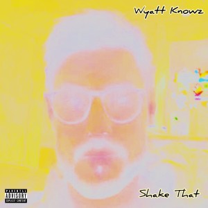 收聽Wyatt Knowz的Shake That (Explicit)歌詞歌曲
