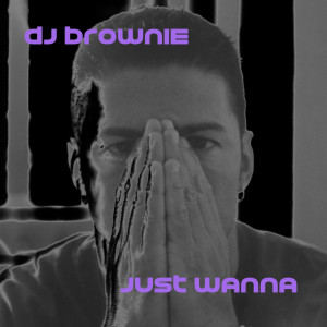 Listen to Just Wanna song with lyrics from DJ Brownie