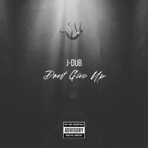 J-Dub的專輯Don't Give Up (Explicit)