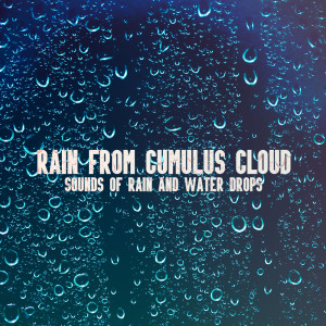 Album Rain from Cumulus Cloud, Sounds of Rain and Water Drops, Calming Music from Cumulus Clouds Music Academy