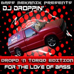 อัลบัม Bass Mekanik Presents DJ Droppin': For the Love of Bass (Dropd 'N Torqd Edition) ศิลปิน DJ Droppin'