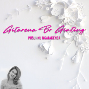 Dengarkan Pusuhku Ngatakenca lagu dari Gitarena Br Ginting dengan lirik
