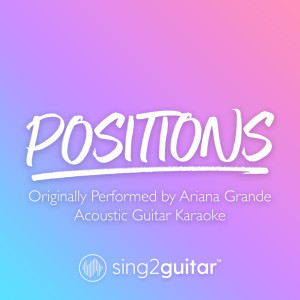 Listen to positions (Originally Performed by Ariana Grande) (Acoustic Guitar Karaoke) song with lyrics from Sing2Guitar