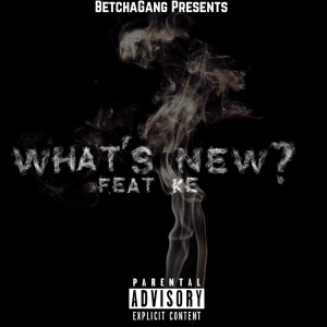 Betcha Gang的專輯What's New (feat. K.E.) (Explicit)