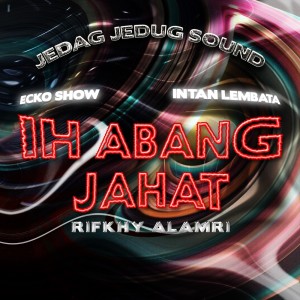Dengarkan Ih Abang Jahat (Rifkhy Alamri Remix) lagu dari JEDAG JEDUG SOUND dengan lirik