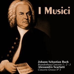 Johann Sebastian Bach: Brandenburg Concerts 1 - 2 - 3 / Alessandro Scarlatti: Concerto Grosso Nº 3