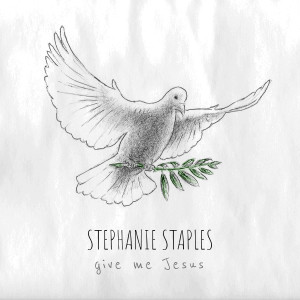 Listen to Give Me Jesus song with lyrics from Stephanie Staples