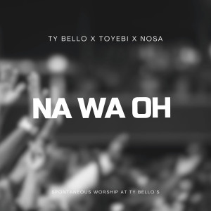 Listen to Na Wa Oh song with lyrics from TY BELLO