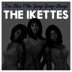 ดาวน์โหลดและฟังเพลง I'm Blue (The Gong-Gong-Song) พร้อมเนื้อเพลงจาก The Ikettes