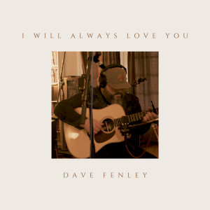 收聽Dave Fenley的I Will Always Love You歌詞歌曲