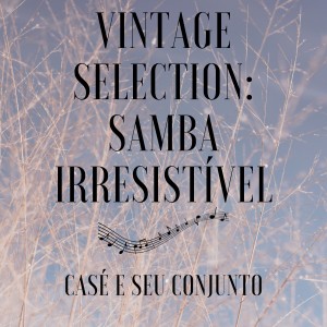 Album Vintage Selection: Samba Irresistível (2021 Remastered) from Casé E Seu Conjunto