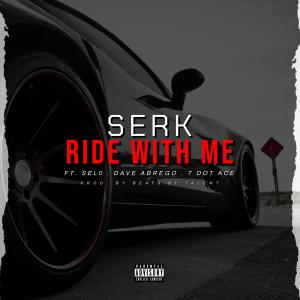 Serk的專輯SERK (RIDE WITH ME) (feat. Dave Abrego, Selo & T Dot Ace) [SINGLE] (Explicit)