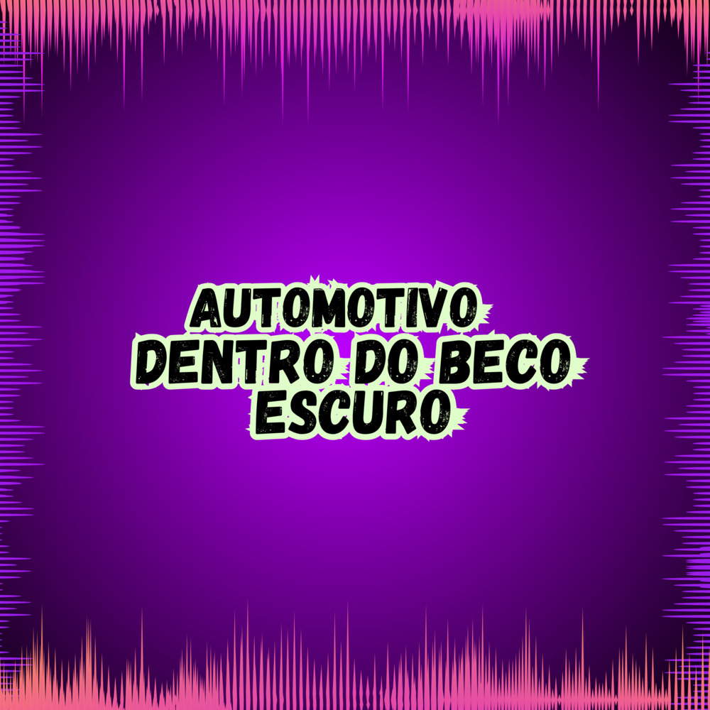 AUTOMOTIVO DENTRO DO BECO ESCURO (Explicit)