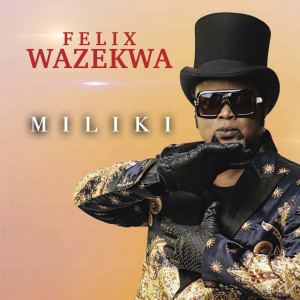 ดาวน์โหลดและฟังเพลง Miliki พร้อมเนื้อเพลงจาก Felix Wazekwa