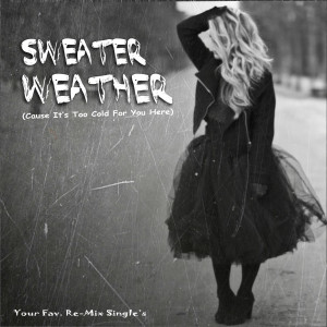 Sweater Weather (Cause It's Too Cold for You Here) [Your Fav. Re-Mix Single's] dari Various Artists
