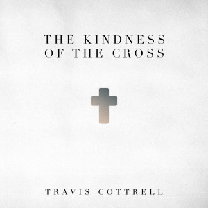 Travis Cottrell的專輯The Kindness Of The Cross