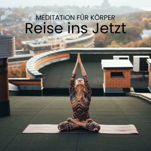 Meditationsmusik Sammlung的專輯Reise ins Jetzt (Meditation für Körper, Geist und Seele)