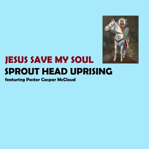 收聽Sprout Head Uprising的Jesus Save My Soul歌詞歌曲