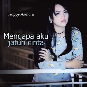 Listen to Mengapa Aku Jatuh Cinta song with lyrics from Happy Asmara