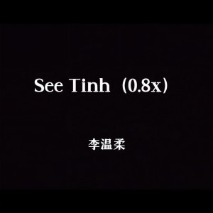 Listen to See Tinh (0.8x) song with lyrics from 李温柔