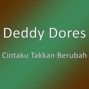 Dengarkan Cintaku Takkan Berubah lagu dari Deddy Dores dengan lirik