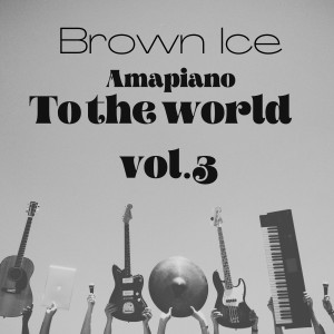 Album AMAPIANO TO THE WOLD, VOL.3 oleh Brown Ice