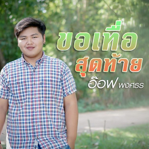 ดาวน์โหลดและฟังเพลง ขอเทื่อสุดท้าย พร้อมเนื้อเพลงจาก อ๊อฟ พงศธร
