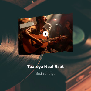 Listen to Taareya Naal Raat song with lyrics from Budh Dhuliya