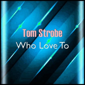 Dengarkan Who Love To (Original Mix) lagu dari Tom Strobe dengan lirik