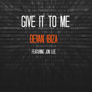 ดาวน์โหลดและฟังเพลง Give It to Me (feat. Jon Lee) พร้อมเนื้อเพลงจาก Devan Ibiza