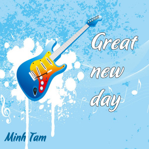 Listen to Great New Day song with lyrics from Minh Tâm