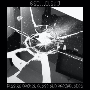 Listen to Pissing Broken Glass And Razorblades song with lyrics from Ascii.Disko