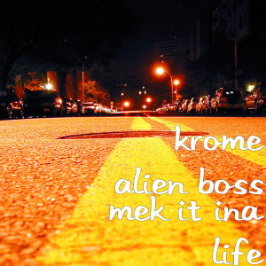 收聽krome alien boss的Mek It Ina Life歌詞歌曲