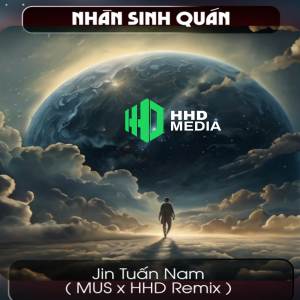 HHD的專輯Nhân Sinh Quán (MUS Remix) - Đông Thủy Ngoạn Tây Núi Cao Ta Hiểu Thấu Remix