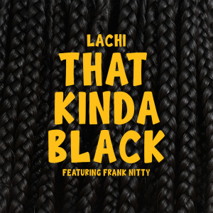 ดาวน์โหลดและฟังเพลง That Kinda Black (Explicit) พร้อมเนื้อเพลงจาก Lachi
