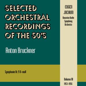 Selected Orchestral Recordings of the 50's - Anton Bruckner : Symphonie Nr. 9 / Volume 10