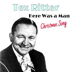 ดาวน์โหลดและฟังเพลง Here Was a Man (Christmas Song) พร้อมเนื้อเพลงจาก Tex Ritter
