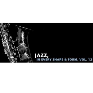 Various Artists的專輯Jazz, In Every Shape & Form, Vol. 12