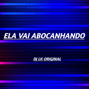 Album ELA VAI ABOCANHANDO (Explicit) from DJ LK ORIGINAL