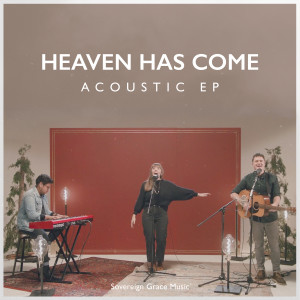 อัลบัม Heaven Has Come (Acoustic EP) ศิลปิน Sovereign Grace Music
