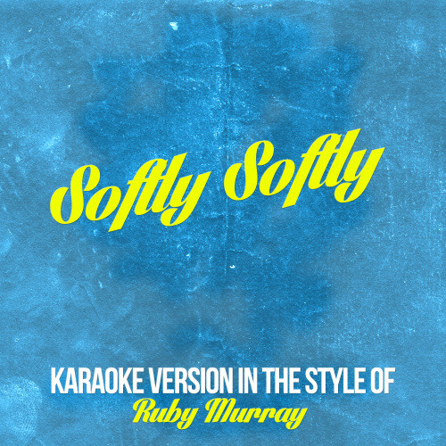 Softly Softly (In the Style of Ruby Murray) [Karaoke Version] (Karaoke Version)