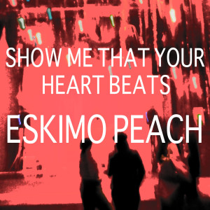 ดาวน์โหลดและฟังเพลง Show Me That Your Heart Beats พร้อมเนื้อเพลงจาก Eskimo Peach