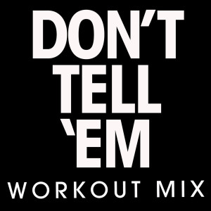 收聽Power Music Workout的Don't Tell 'Em (Extended Workout Mix)歌詞歌曲