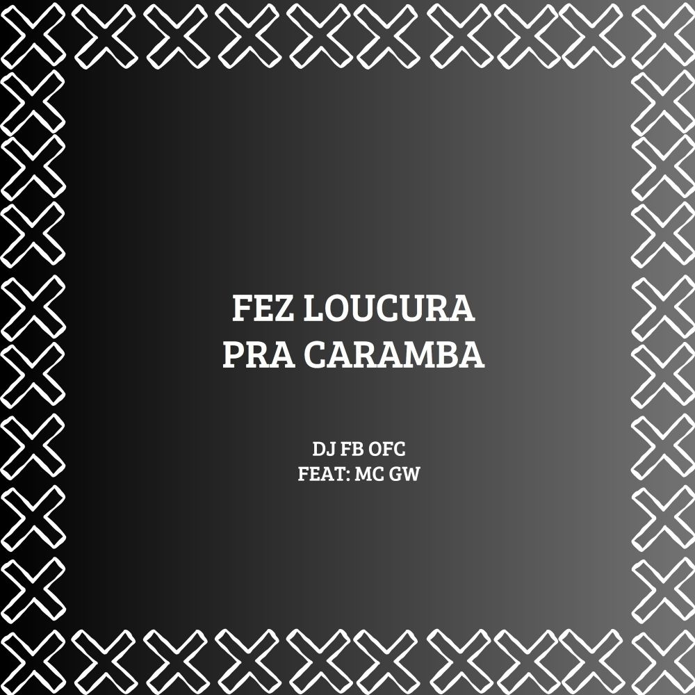 Fez Loucura pra Caramba (feat. Mc Gw) (Explicit)