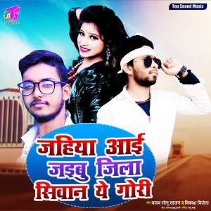 Listen to Jahiya Aai Jaibu Jila Siwan Ye Gori song with lyrics from Yadav Sonu Sajan