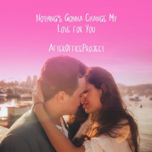 Dengarkan Nothing's Gonna Change My Love for You lagu dari AfterOfficeProject dengan lirik
