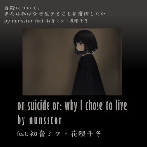 อัลบัม on suicide or: why I chose to live (feat. HATSUNE MIKU & Hanakuma Chifuyu) ศิลปิน nunsstor