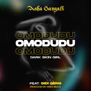 Listen to Omodudu (Dark Skin Girl) (Explicit) song with lyrics from Asha Gangali