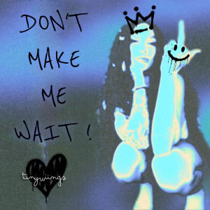收聽Tinywiings的Don't Make Me Wait! (Explicit)歌詞歌曲