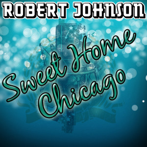 ดาวน์โหลดและฟังเพลง Sweet home Chicago พร้อมเนื้อเพลงจาก Robert Johnson